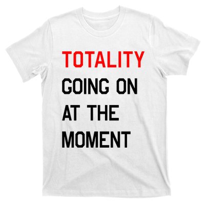 Totality Going On At The Moment T-Shirt