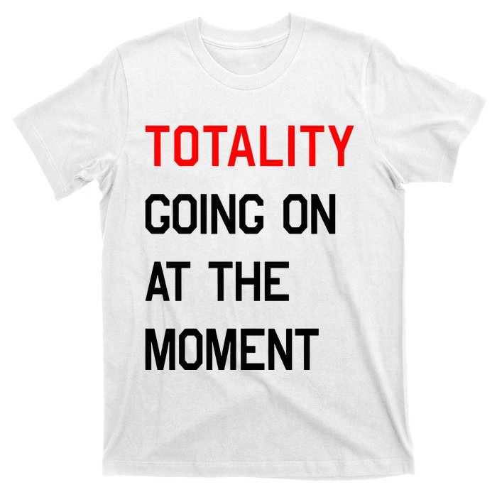 Totality Going On At The Moment T-Shirt