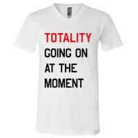 Totality Going On At The Moment V-Neck T-Shirt