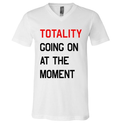 Totality Going On At The Moment V-Neck T-Shirt