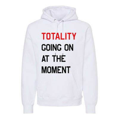 Totality Going On At The Moment Premium Hoodie