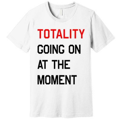 Totality Going On At The Moment Premium T-Shirt