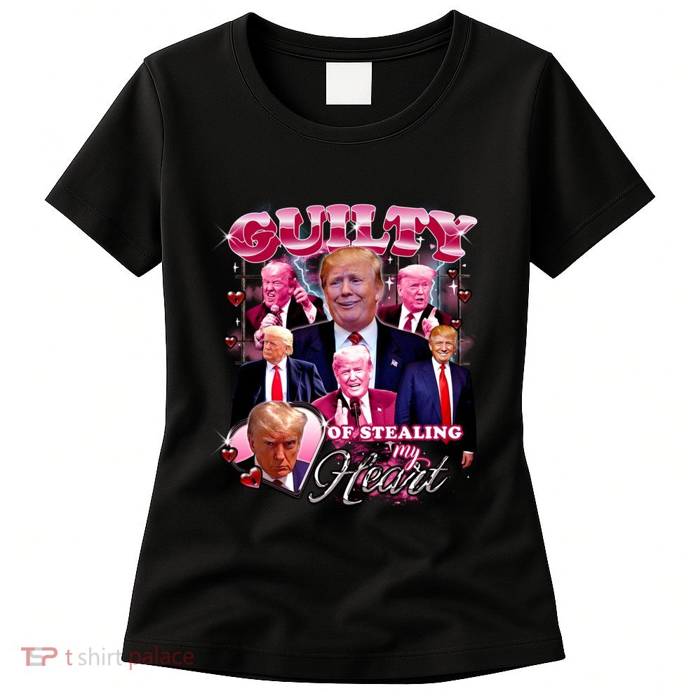 Trump Guilty Of Stealing My Heart Funny Donald Trump Lover Womens T-Shirt