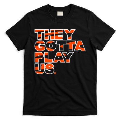 They Gotta Play Us Cincinnati Football T-Shirt