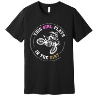 This Girl Plays In The Dirt Biking Dirt Bike Premium T-Shirt