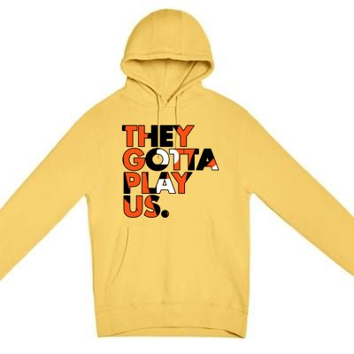 They Gotta Play Us Cincinnati Football Premium Pullover Hoodie