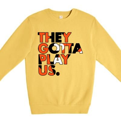 They Gotta Play Us Cincinnati Football Premium Crewneck Sweatshirt