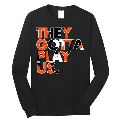 They Gotta Play Us Cincinnati Football Long Sleeve Shirt