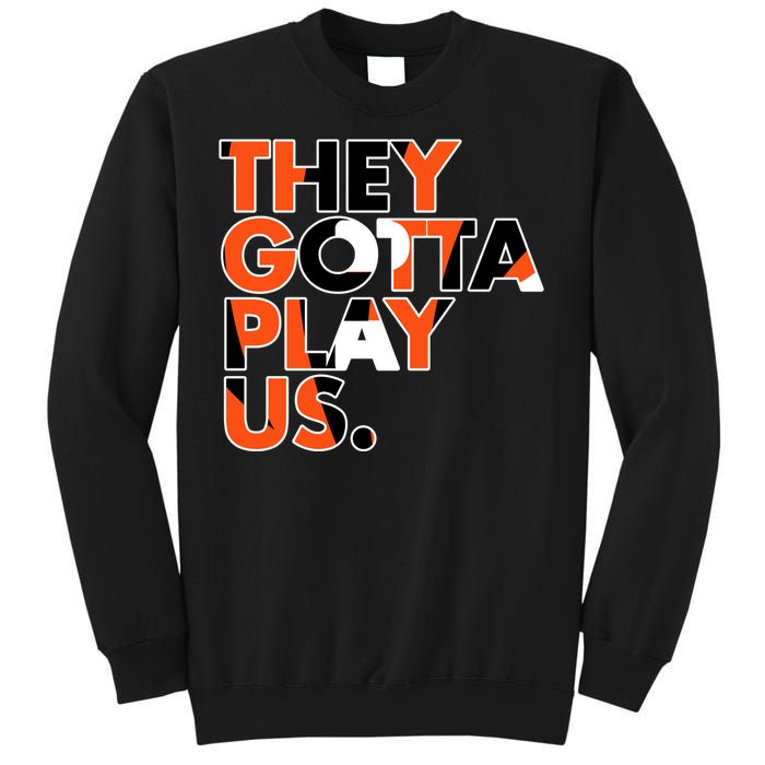 They Gotta Play Us Cincinnati Football Sweatshirt