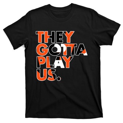 They Gotta Play Us Cincinnati Football T-Shirt