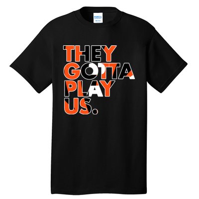 They Gotta Play Us Cincinnati Football Tall T-Shirt