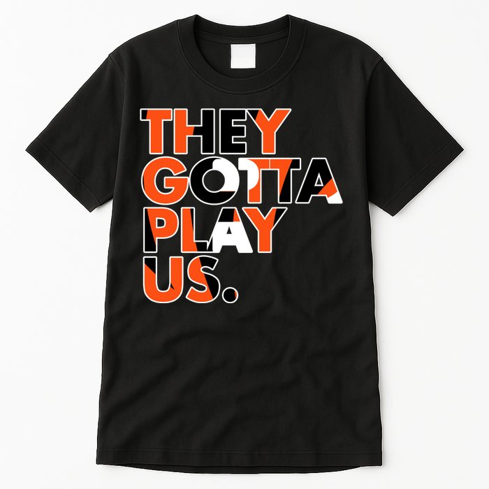 They Gotta Play Us Cincinnati Football Tall T-Shirt