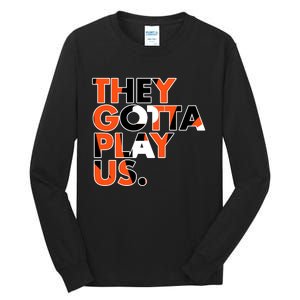 They Gotta Play Us Cincinnati Football Tall Long Sleeve T-Shirt