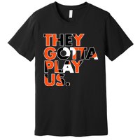 They Gotta Play Us Cincinnati Football Premium T-Shirt