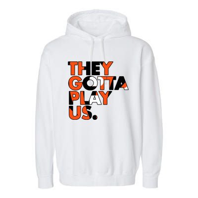 They Gotta Play Us Cincinnati Football Garment-Dyed Fleece Hoodie