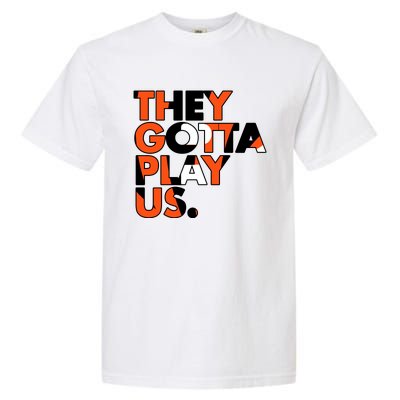 They Gotta Play Us Cincinnati Football Garment-Dyed Heavyweight T-Shirt