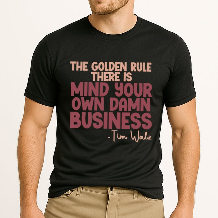 The Golden Rule There Is Mind Your Own Damn Business Tim Walz 2024 Performance Shirt