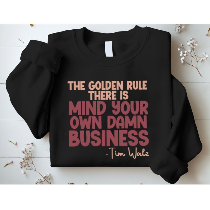 The Golden Rule There Is Mind Your Own Damn Business Tim Walz 2024 Sweatshirt