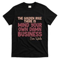 The Golden Rule There Is Mind Your Own Damn Business Tim Walz 2024 T-Shirt