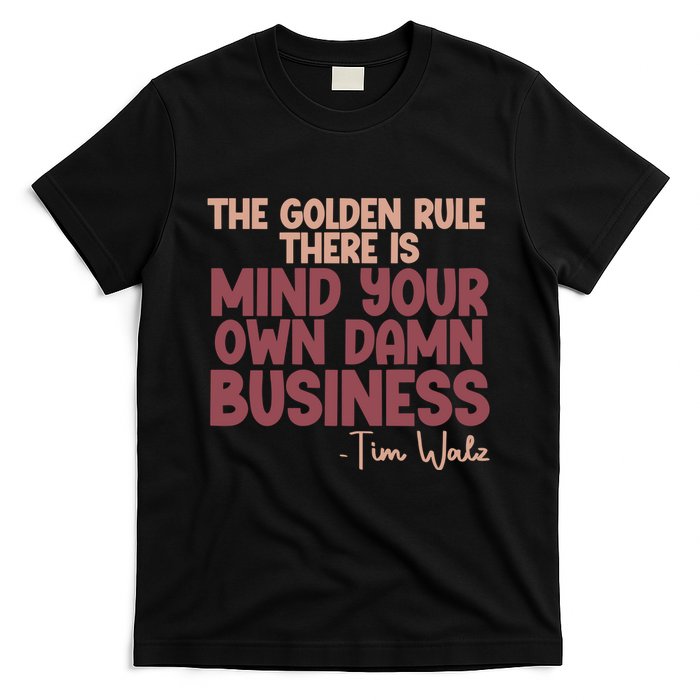 The Golden Rule There Is Mind Your Own Damn Business Tim Walz 2024 T-Shirt