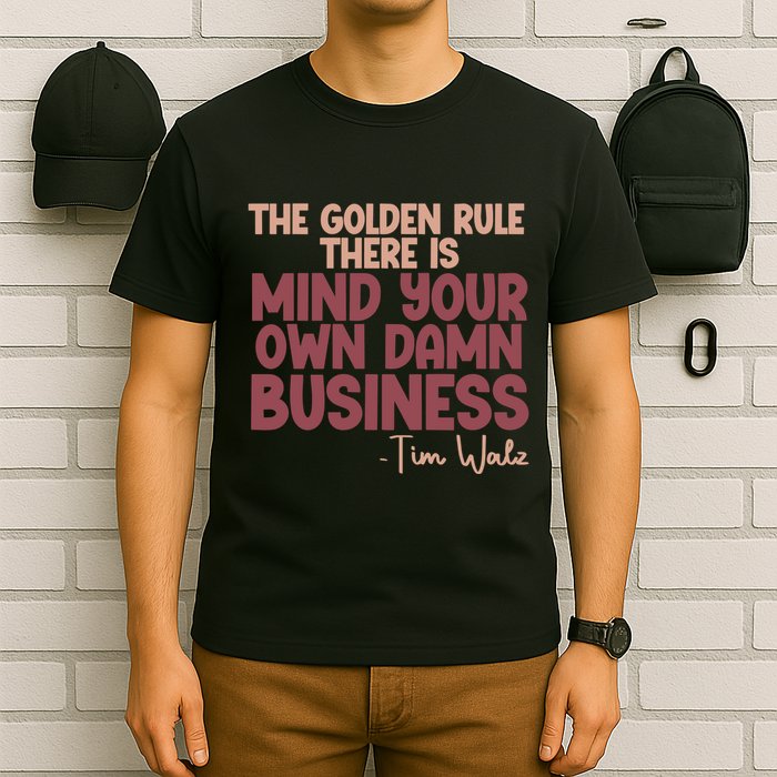 The Golden Rule There Is Mind Your Own Damn Business Tim Walz 2024 T-Shirt