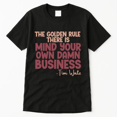 The Golden Rule There Is Mind Your Own Damn Business Tim Walz 2024 Tall T-Shirt