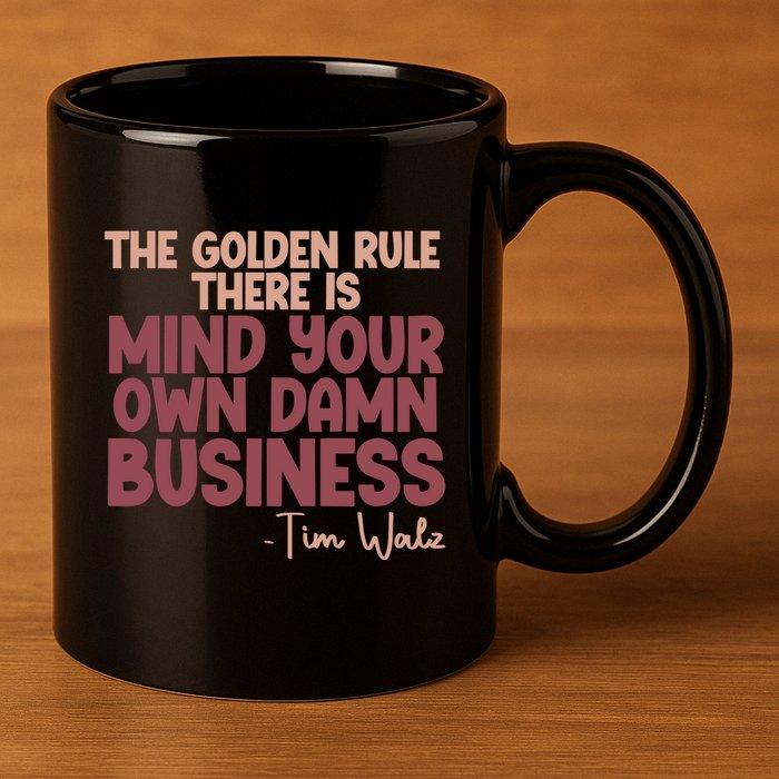 The Golden Rule There Is Mind Your Own Damn Business Tim Walz 2024 11oz C Handle Ceramic Mug