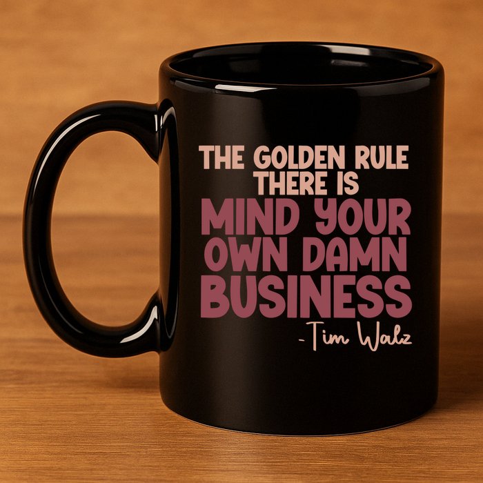 The Golden Rule There Is Mind Your Own Damn Business Tim Walz 2024 11oz C Handle Ceramic Mug