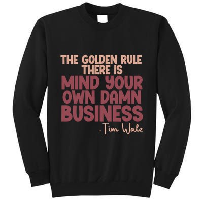 The Golden Rule There Is Mind Your Own Damn Business Tim Walz 2024 Tall Sweatshirt