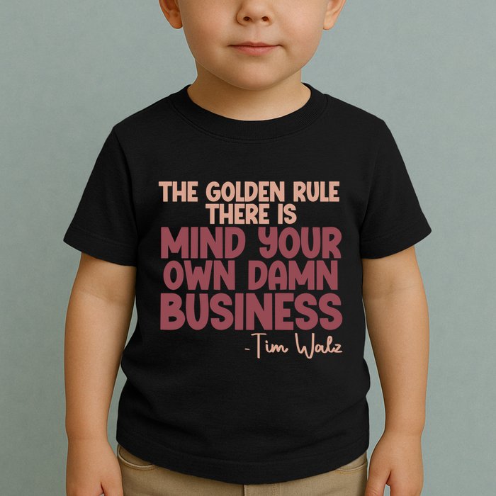 The Golden Rule There Is Mind Your Own Damn Business Tim Walz 2024 Toddler T-Shirt