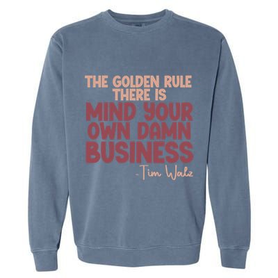 The Golden Rule There Is Mind Your Own Damn Business Tim Walz 2024 Garment-Dyed Sweatshirt