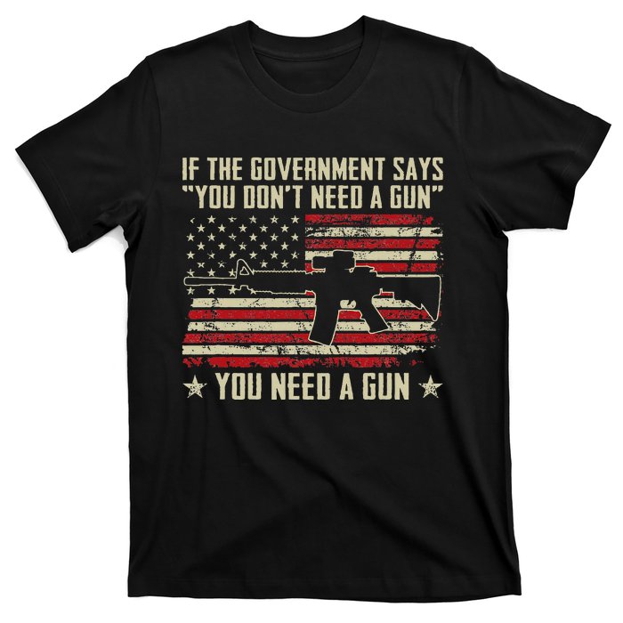 The Government Says You DonT Need A Gun Funny Pro Guns T-Shirt