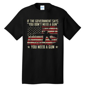 The Government Says You DonT Need A Gun Funny Pro Guns Tall T-Shirt