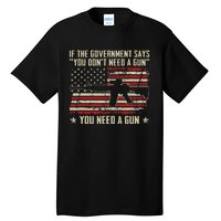 The Government Says You DonT Need A Gun Funny Pro Guns Tall T-Shirt