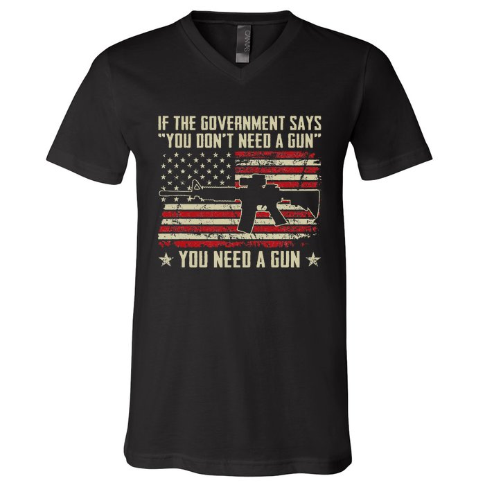 The Government Says You DonT Need A Gun Funny Pro Guns V-Neck T-Shirt