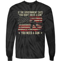 The Government Says You DonT Need A Gun Funny Pro Guns Tie-Dye Long Sleeve Shirt