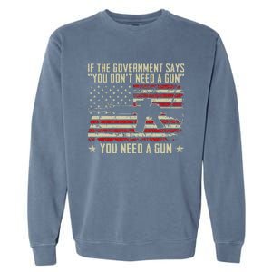 The Government Says You DonT Need A Gun Funny Pro Guns Garment-Dyed Sweatshirt