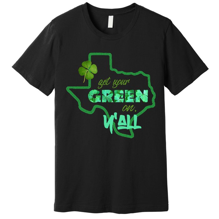 Texan Gift St Patty's Get Your Green On Y'all Cute Premium T-Shirt