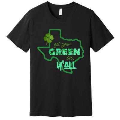 Texan Gift St Patty's Get Your Green On Y'all Cute Premium T-Shirt