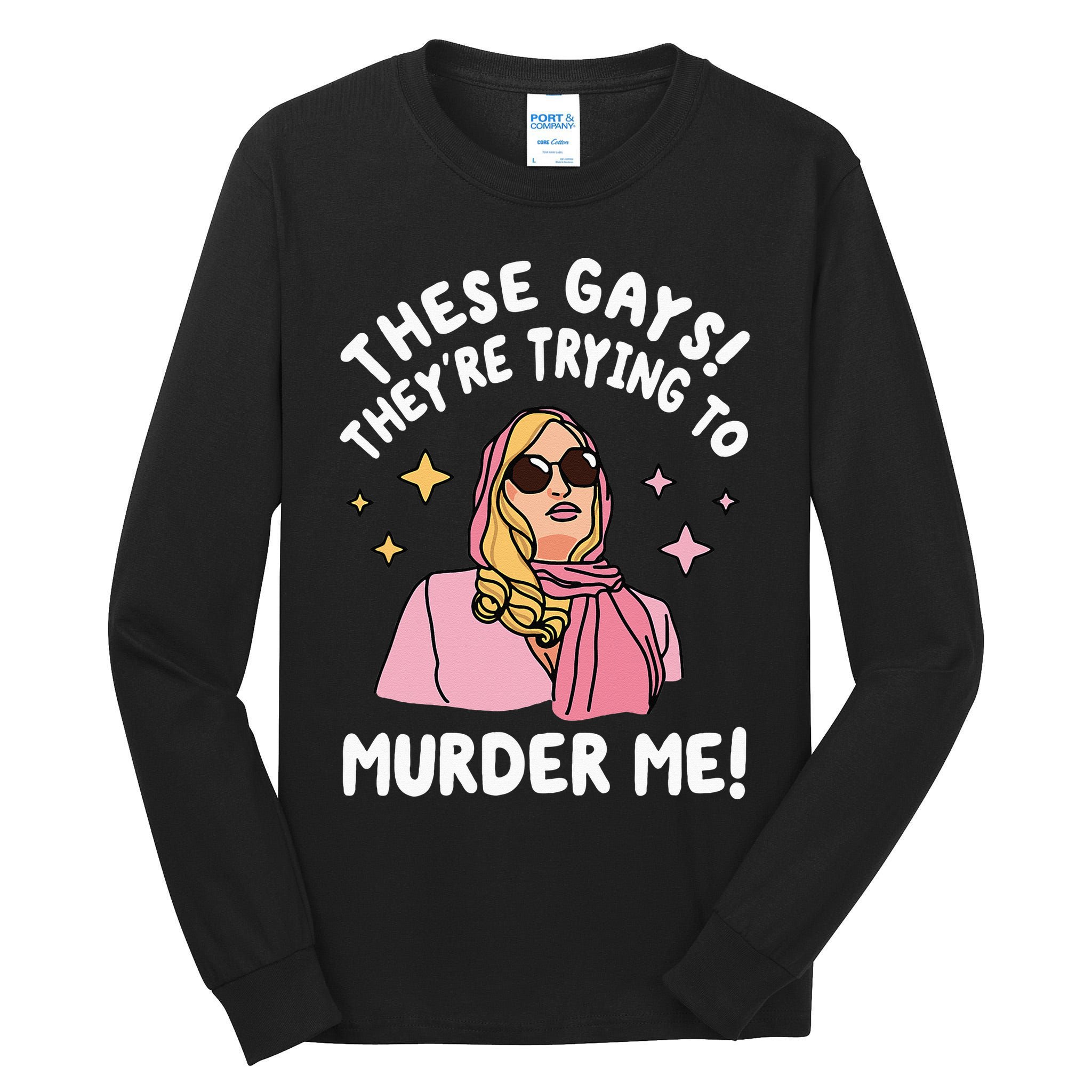 These Gays! They're Trying to Murder Me! Funny Quote Tall Long Sleeve T-Shirt