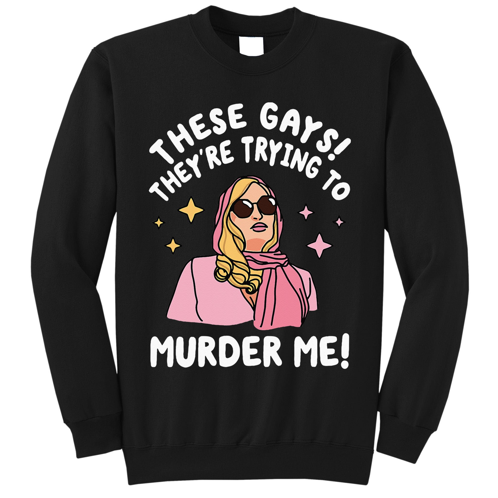 These Gays! They're Trying to Murder Me! Funny Quote Tall Sweatshirt