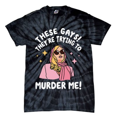 These Gays! They're Trying to Murder Me! Funny Quote Tie-Dye T-Shirt