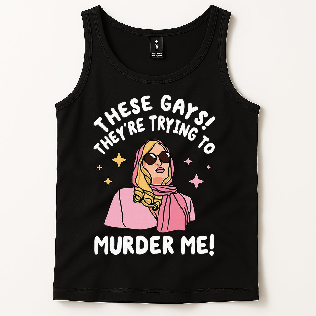 These Gays! They're Trying to Murder Me! Funny Quote Tank Top