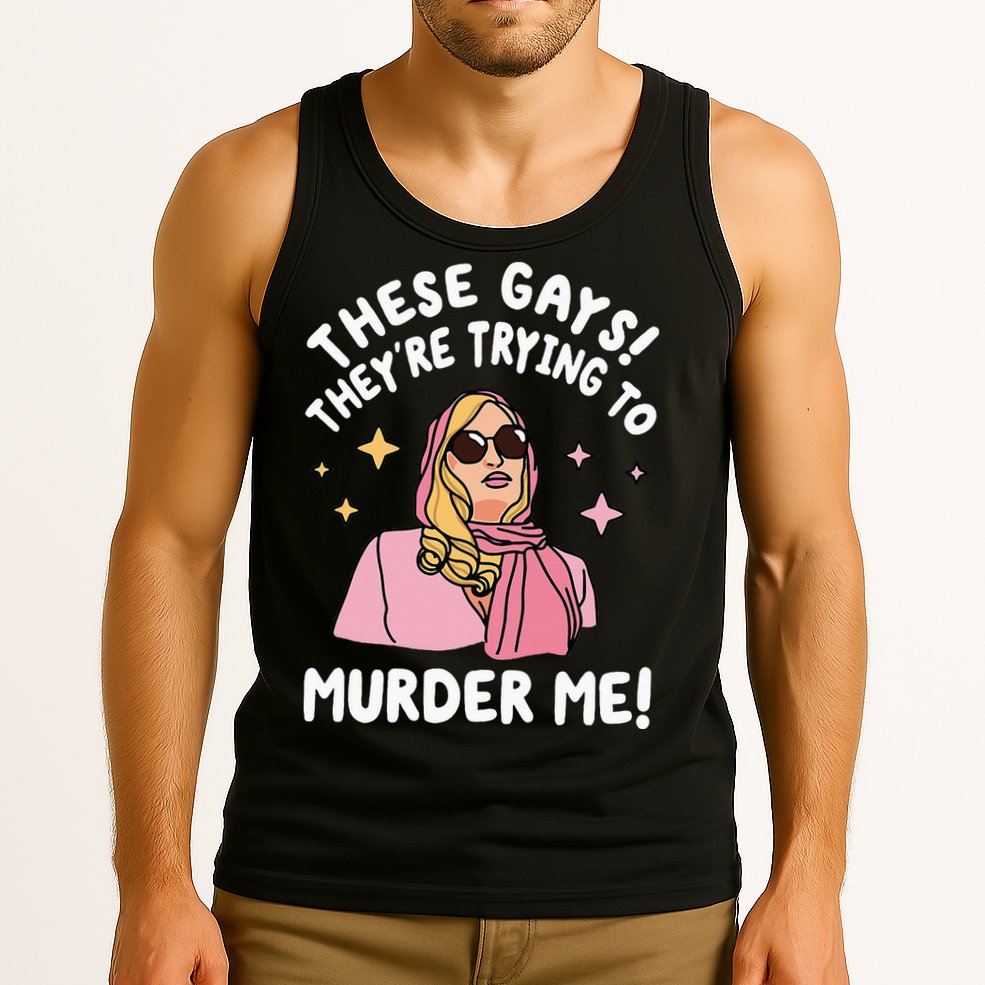 These Gays! They're Trying to Murder Me! Funny Quote Tank Top