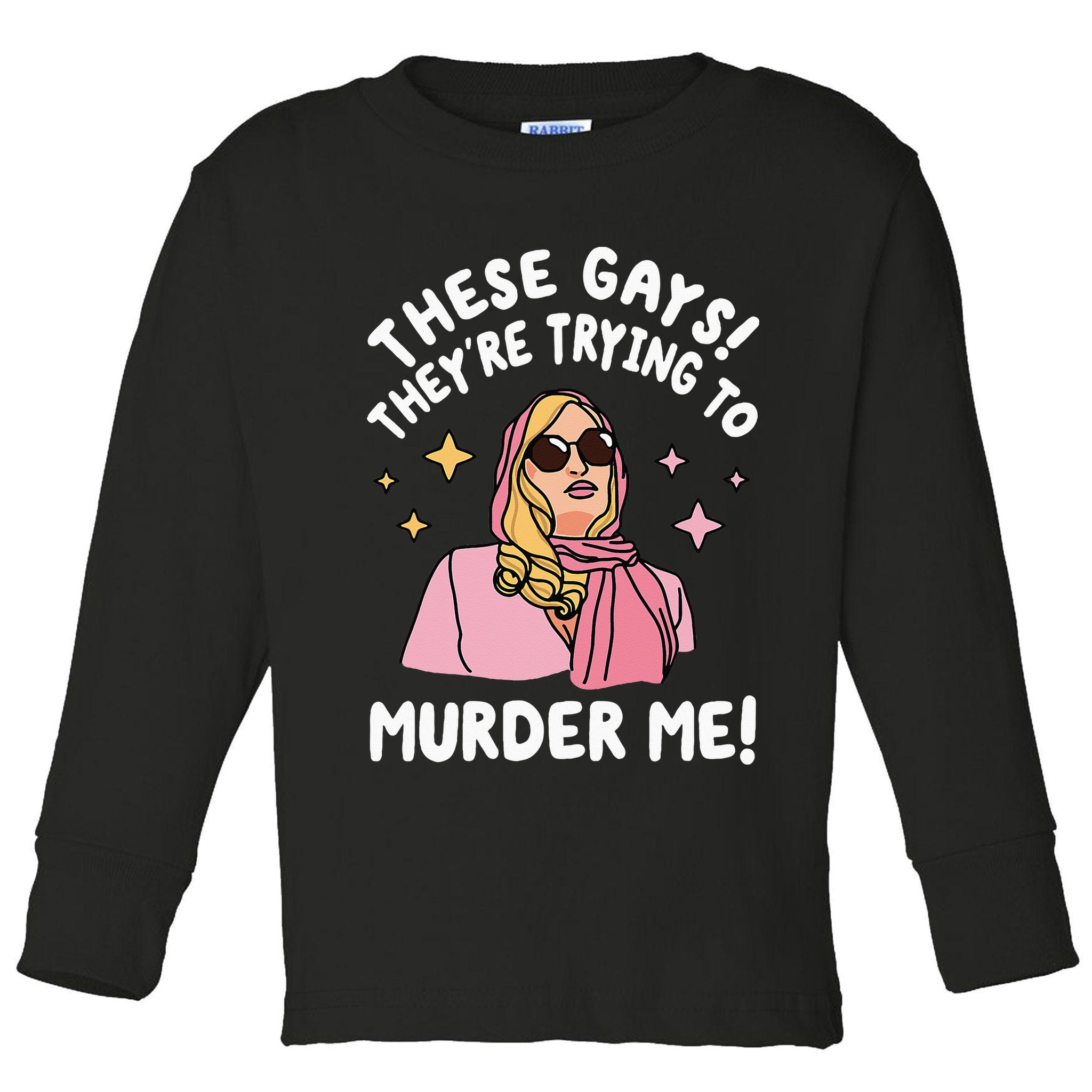These Gays! They're Trying to Murder Me! Funny Quote Toddler Long Sleeve Shirt