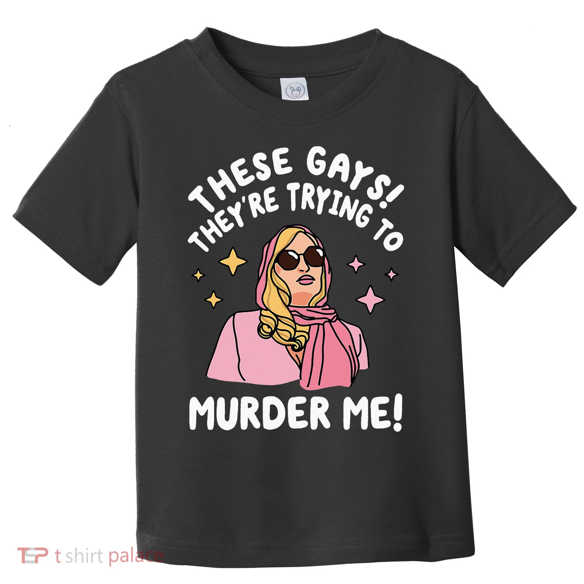 These Gays! They're Trying to Murder Me! Funny Quote Toddler T-Shirt