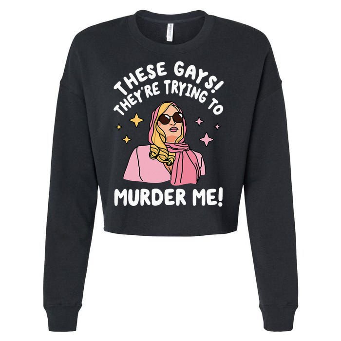 These Gays! They're Trying to Murder Me! Funny Quote Cropped Pullover Crew