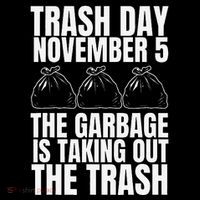 Trump Garbage Trash Day November 5 Garbage Taking Out Trash Gift T-Shirt