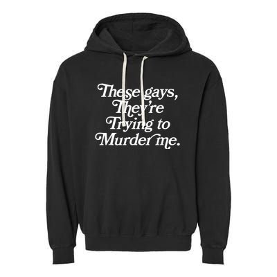 These Gays Theyre Trying To Murder Me Funny Quote Garment-Dyed Fleece Hoodie