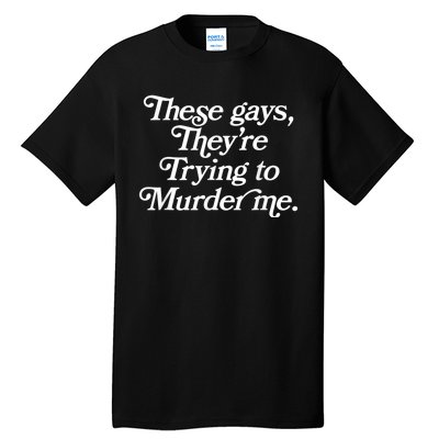 These Gays Theyre Trying To Murder Me Funny Quote Tall T-Shirt